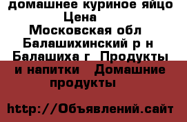 домашнее куриное яйцо  › Цена ­ 19 - Московская обл., Балашихинский р-н, Балашиха г. Продукты и напитки » Домашние продукты   